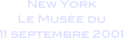 New York
Le Musée du 
11 septembre 2001